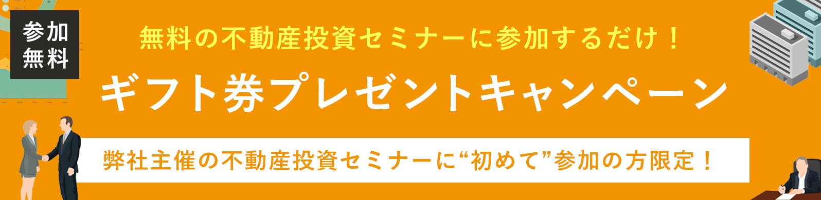 無料の不動産投資セミナーに参加するだけ！ギフト券プレゼントキャンペーン。当社主催の不動産投資セミナーに初めて参加の方限定！